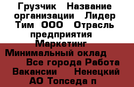 Грузчик › Название организации ­ Лидер Тим, ООО › Отрасль предприятия ­ Маркетинг › Минимальный оклад ­ 25 700 - Все города Работа » Вакансии   . Ненецкий АО,Топседа п.